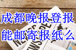 成都晚报报纸登报后能邮寄报纸么？