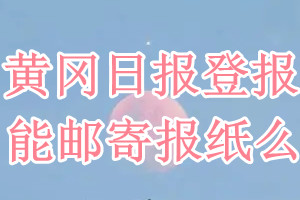 黄冈日报报纸登报后能邮寄报纸么