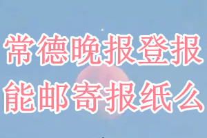 常德晚报报纸登报后能邮寄报纸么？