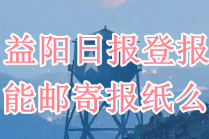 益阳日报报纸登报后能邮寄报纸么？