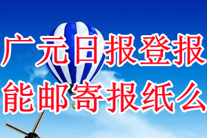 广元日报报纸登报后能邮寄报纸么