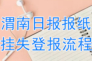 渭南日报报纸挂失登报流程