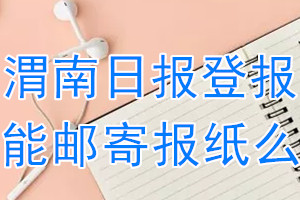 渭南日报报纸登报后能邮寄报纸么