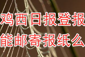 鸡西日报报纸登报后能邮寄报纸么