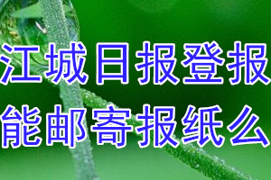 江城日报报纸登报后能邮寄报纸么？