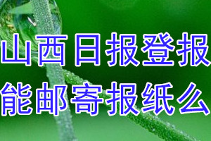 山西日报报纸登报后能邮寄报纸么？