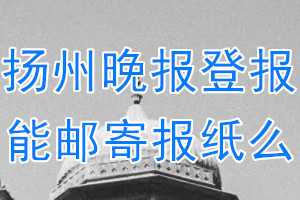 扬州晚报报纸登报后能邮寄报纸么