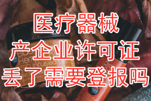 医疗器械生产企业许可证丢了需要登报吗？