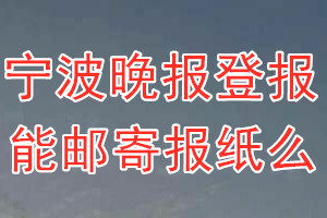 宁波晚报报纸登报后能邮寄报纸么？