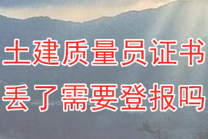 土建质量员证书丢了需要登报吗？