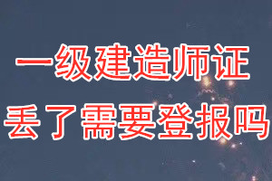 一级建造师证丢了需要登报吗？