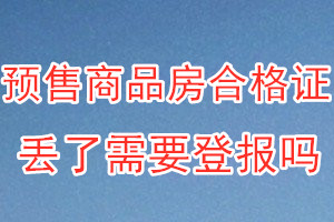 预售商品房合格证丢了需要登报吗？