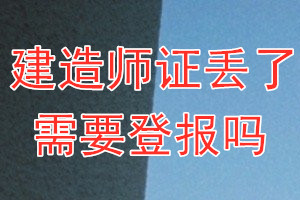 建造师证丢了需要登报吗？