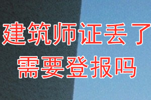 建筑师证丢了需要登报吗？