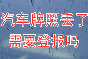 汽车牌照丢了需要登报吗？