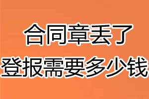 合同章丢了登报需要多少钱？