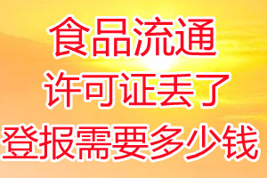 食品流通许可证丢了登报需要多少钱？