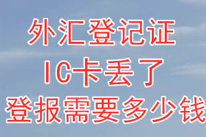 外汇登记证IC卡丢了登报需要多少钱？