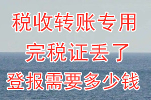 税收转账专用完税证丢了登报需要多少钱？