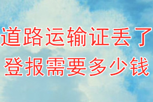 道路运输证丢了登报需要多少钱？