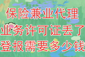 保险兼业代理业务许可证丢了登报需要多少钱？