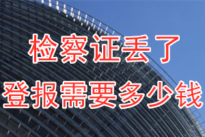 检察证丢了登报需要多少钱？