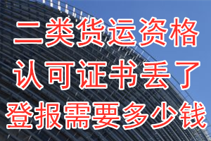 二类货运资格认可证书丢了登报需要多少钱？