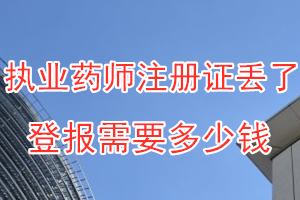 执业药师注册证丢了登报需要多少钱？