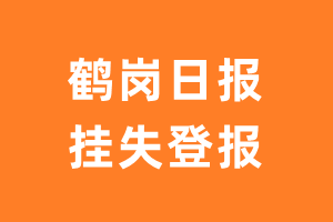 鹤岗日报挂失登报、遗失登报_鹤岗日报登报电话