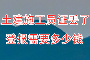 土建施工员证丢了登报需要多少钱？