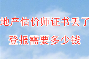 地产估价师证书丢了登报需要多少钱？