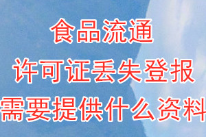 食品流通许可证丢失登报需要提供什么资料