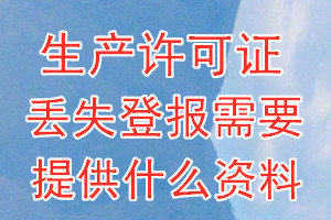 生产许可证丢失登报需要提供什么资料