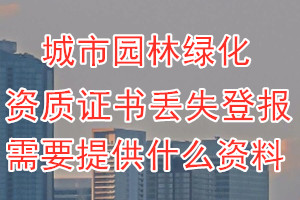 城市园林绿化资质证书丢失登报需要提供什么资料