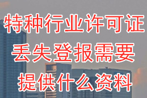 特种行业许可证丢失登报需要提供什么资料