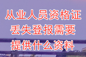 从业人员资格证丢失登报需要提供什么资料