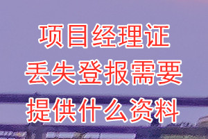 项目经理证丢失登报需要提供什么资料