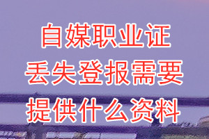 自媒职业证丢失登报需要提供什么资料