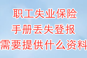 职工失业保险手册丢失登报需要提供什么资料