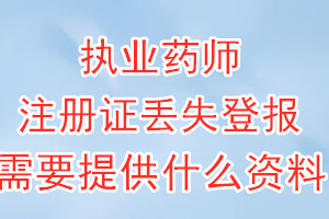 执业药师注册证丢失登报需要提供什么资料