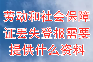 劳动和社会保障证丢失登报需要提供什么资料