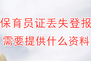 保育员证丢失登报需要提供什么资料