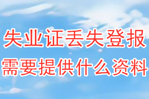 失业证丢失登报需要提供什么资料