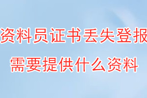 资料员证书丢失登报需要提供什么资料