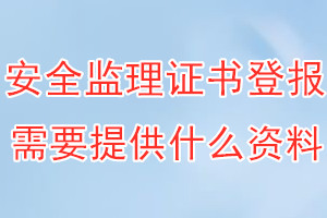 安全监理证书丢失登报需要提供什么资料