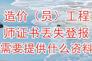 造价（员）工程师证书丢失登报需要提供什么资料