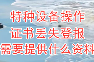 特种设备操作证书丢失登报需要提供什么资料