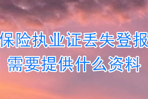 保险执业证丢失登报需要提供什么资料