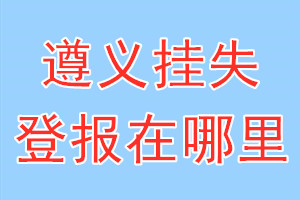 遵义挂失登报在哪里