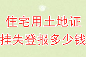 住宅用土地证挂失登报、挂失登报多少钱